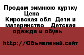 Продам зимнюю куртку › Цена ­ 1 000 - Кировская обл. Дети и материнство » Детская одежда и обувь   